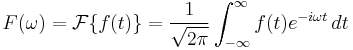  F(\omega) =  \mathcal{F}\{f(t)\} = \frac{1}{\sqrt{2\pi}}\int_{-\infty}^\infty f(t) e^{- i\omega t}\,dt 