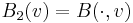 B_2(v) = B({\cdot},v)