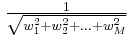  \tfrac{1}{\sqrt{w_1^2 %2B w_2^2 %2B ... %2B w_M^2}} 
