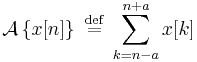  \mathcal{A}\left\{x[n]\right\}\ \stackrel{\text{def}}{=}\ \sum_{k=n-a}^{n%2Ba} x[k]