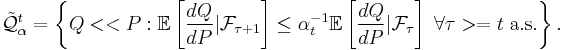 \tilde{\mathcal{Q}}_{\alpha}^t = \left\{Q << P: \mathbb{E}\left[\frac{dQ}{dP}|\mathcal{F}_{\tau%2B1}\right] \leq \alpha_t^{-1} \mathbb{E}\left[\frac{dQ}{dP}|\mathcal{F}_{\tau}\right] \; \forall \tau >= t \; \mathrm{a.s.}\right\}.