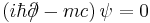 \left( i \hbar \partial\!\!\!/ - m c \right) \psi = 0 