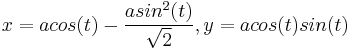 x=acos(t)-\frac {asin^2 (t)}{\sqrt 2}, y=acos(t)sin(t)