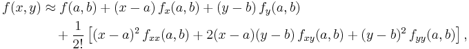 
\begin{align}
f(x,y) & \approx f(a,b) %2B(x-a)\, f_x(a,b) %2B(y-b)\, f_y(a,b) \\
& {}\quad %2B \frac{1}{2!}\left[ (x-a)^2\,f_{xx}(a,b) %2B 2(x-a)(y-b)\,f_{xy}(a,b) %2B(y-b)^2\, f_{yy}(a,b) \right],
\end{align}
