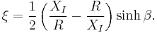 \xi=\frac{1}{2}\left(\frac{X_I}{R}-\frac{R}{X_I}\right)\sinh\beta.