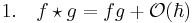 1.\quad f\star g = fg %2B \mathcal O(\hbar)