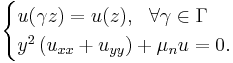 
\begin{cases}
u(\gamma z)=u(z), \ \ \forall \gamma \in \Gamma \\
y^2 \left (u_{xx} %2B u_{yy} \right) %2B \mu_{n} u = 0.
\end{cases}
