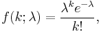 f(k; \lambda)=\frac{\lambda^k e^{-\lambda}}{k!},\,\!