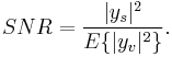 \ SNR = \frac{|y_s|^2}{E\{|y_v|^2\}}.