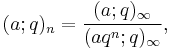 (a;q)_n = \frac{(a;q)_\infty} {(aq^n;q)_\infty}, 