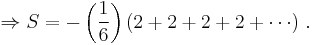 \Rightarrow S = -\left(\frac{1}{6}\right)(2%2B2%2B2%2B2%2B\cdots)\; .