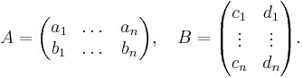 
A=\begin{pmatrix}a_1&\dots&a_n\\b_1&\dots& b_n\end{pmatrix},\quad
B=\begin{pmatrix}c_1&d_1\\\vdots&\vdots\\c_n&d_n\end{pmatrix}.
