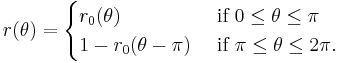 r(\theta) = \begin{cases}
 r_0(\theta)&\text{ if }0\leq\theta\leq\pi\\
 1-r_0(\theta-\pi)&\text{ if }\pi\leq\theta\leq2\pi.
\end{cases}
