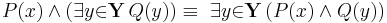 P(x) \land (\exists{y}{\in}\mathbf{Y}\, Q(y)) \equiv\ \exists{y}{\in}\mathbf{Y}\, (P(x) \land Q(y))