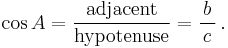 \cos A=\frac{\textrm{adjacent}}{\textrm{hypotenuse}}=\frac{b}{\,c\,}\,.