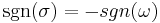 \sgn(\sigma) = -sgn(\omega)