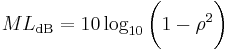 
ML_\mathrm{dB} = 10 \log_{10} \bigg(1-\rho^2\bigg) \,
