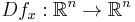  Df_x�: \mathbb{R}^n \to \mathbb{R}^n