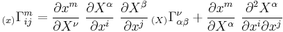 
  _{(x)}\Gamma^m_{ij} =  \frac{\partial x^m}{\partial X^\nu}~\frac{\partial X^\alpha}{\partial x^i}~\frac{\partial X^\beta}{\partial x^j} \,_{(X)}\Gamma^\nu_{\alpha\beta} %2B 
   \frac{\partial x^m}{\partial X^\alpha}~\frac{\partial^2 X^\alpha}{\partial x^i \partial x^j} 
