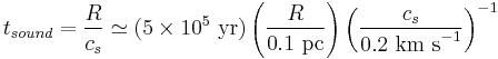 t_{sound} = \frac{R}{c_s} \simeq (5 \times 10^5 \mbox{ yr}) \left(\frac{R}{0.1 \mbox{ pc}}\right) \left(\frac{c_s}{0.2 \mbox{ km s}^{-1}}\right)^{-1}