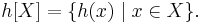 h \lbrack X \rbrack = \lbrace h(x) \mid x \in X \rbrace.