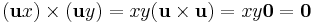 (\mathbf u x )\times (\mathbf u y) =  x y (\mathbf u \times \mathbf u)  =  x y \mathbf 0 = \mathbf 0