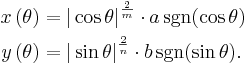 
\begin{align}
 x\left(\theta\right) &= {|\cos \theta|}^{\frac{2}{m}} \cdot a \sgn(\cos \theta) \\
 y\left(\theta\right) &= {|\sin \theta|}^{\frac{2}{n}} \cdot b \sgn(\sin \theta).
\end{align}
