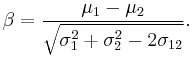 \beta =  \frac{\mu_1 - \mu_2}{\sqrt{\sigma_1^2 %2B \sigma_2^2 - 2\sigma_{12} }}.