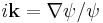 i\mathbf{k}= \nabla\psi /\psi