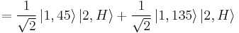 = {1 \over \sqrt{2}} \left|1,45\right\rang \left|2,H\right\rang %2B {1 \over \sqrt{2}} \left|1,135\right\rang \left|2,H\right\rang 