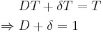 \begin{align}
                &DT %2B \delta T = T\\
  \Rightarrow\; &D %2B \delta = 1
\end{align}