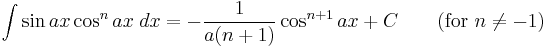 \int\sin ax\cos^n ax\;dx = -\frac{1}{a(n%2B1)}\cos^{n%2B1} ax %2BC\qquad\mbox{(for }n\neq -1\mbox{)}\,\!