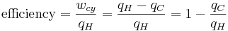 
\textrm{efficiency} = \frac {w_{cy}}{q_H} = \frac{q_H-q_C}{q_H} = 1 - \frac{q_C}{q_H}
