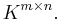 K^{m \times n}.