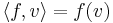  \langle f, v \rangle = f(v) 