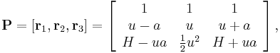 
\mathbf{P}= \left[\bold r_1, \bold r_2, \bold r_3\right] =\left[ 
\begin{array}{c c c}
1 & 1 & 1  \\
u-a & u & u%2Ba \\
H-u a & \frac{1}{2} u^2 & H%2Bu a \\
\end{array}
\right],
