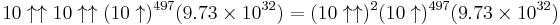 10\uparrow\uparrow 10\uparrow\uparrow (10\uparrow)^{497}(9.73\times 10^{32})=(10\uparrow\uparrow)^{2} (10\uparrow)^{497}(9.73\times 10^{32})