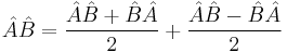 \hat{A}\hat{B} = \frac{\hat{A}\hat{B}%2B\hat{B}\hat{A}}{2}%2B \frac{\hat{A}\hat{B}-\hat{B}\hat{A}}{2}