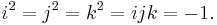  i^2 = j^2 = k^2 = ijk = -1.\!