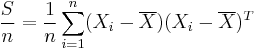 {S \over n} = {1 \over n}\sum_{i=1}^n (X_i-\overline{X})(X_i-\overline{X})^T