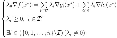  \begin{cases}
   \lambda_0 \nabla f(x^*) = \sum\limits_{i\in \mathcal{I}'} \lambda_i \nabla g_i(x^*) %2B \sum\limits_{i\in \mathcal{E}} \lambda_i \nabla h_i (x^*) \\[10pt]
   \lambda_i \ge 0,\  i\in \mathcal{I}' \\[10pt]
   \exists i\in \left( \{0,1,\ldots ,n\} \backslash \mathcal{I} \right) \left( \lambda_i \ne 0 \right)
\end{cases} 