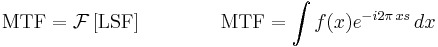 \text{MTF} = \mathcal{F} \left[ \text{LSF}\right] \qquad \qquad \text{MTF}= \int f(x) e^{-i 2 \pi\, x s}\, dx