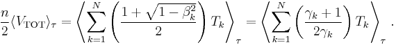 \frac n2 \langle V_\mathrm{TOT} \rangle_\tau
= \left\langle \sum_{k=1}^N \left(\frac{1 %2B \sqrt{1-\beta_k^2}}{2}\right) T_k \right\rangle_\tau
= \left\langle \sum_{k=1}^N \left(\frac{\gamma_k %2B 1}{2 \gamma_k}\right) T_k \right\rangle_\tau
\,.