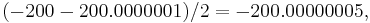 ( -200 - 200.0000001 ) / 2 = -200.00000005,