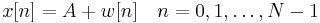 x[n] = A %2B w[n] \quad n=0, 1, \dots, N-1