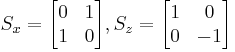  S_x = \begin{bmatrix} 0 & 1 \\ 1 &  0 \end{bmatrix},
        S_z = \begin{bmatrix} 1 & 0 \\ 0 & -1 \end{bmatrix}