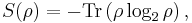 S(\rho) = -  \hbox{Tr} \left( \rho \log_2 {\rho} \right),