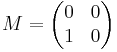  M = \begin{pmatrix}
0 & 0 \\
1 & 0
\end{pmatrix}