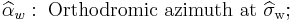 \widehat{\alpha}_w:\mathrm{\;Orthodromic\ azimuth\ at\ \widehat{\sigma}_w};\,\!