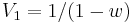 V_1=1/(1-w)